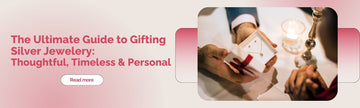 The Ultimate Guide to Gifting Silver Jewelery: Thoughtful, Timeless & Personal